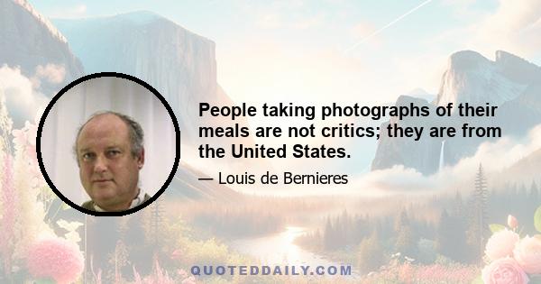 People taking photographs of their meals are not critics; they are from the United States.