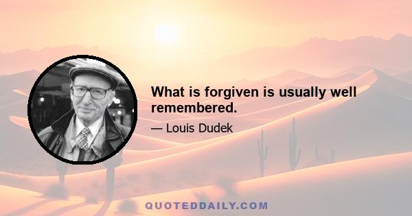 What is forgiven is usually well remembered.