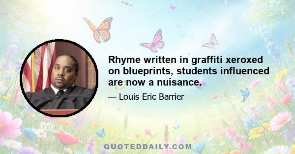 Rhyme written in graffiti xeroxed on blueprints, students influenced are now a nuisance.