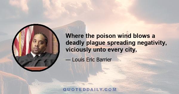 Where the poison wind blows a deadly plague spreading negativity, viciously unto every city.