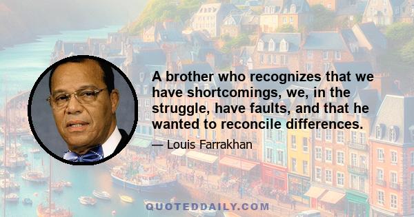 A brother who recognizes that we have shortcomings, we, in the struggle, have faults, and that he wanted to reconcile differences.