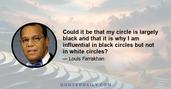 Could it be that my circle is largely black and that it is why I am influential in black circles but not in white circles?