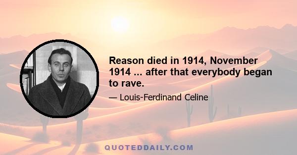 Reason died in 1914, November 1914 ... after that everybody began to rave.