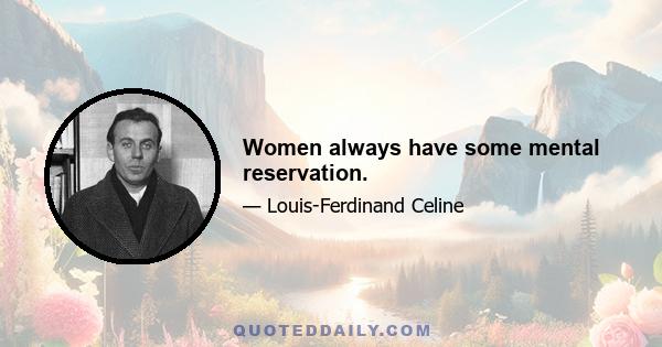 Women always have some mental reservation.