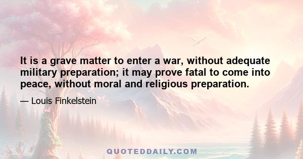 It is a grave matter to enter a war, without adequate military preparation; it may prove fatal to come into peace, without moral and religious preparation.