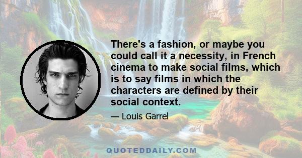 There's a fashion, or maybe you could call it a necessity, in French cinema to make social films, which is to say films in which the characters are defined by their social context.