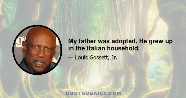 My father was adopted. He grew up in the Italian household.