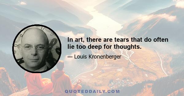 In art, there are tears that do often lie too deep for thoughts.