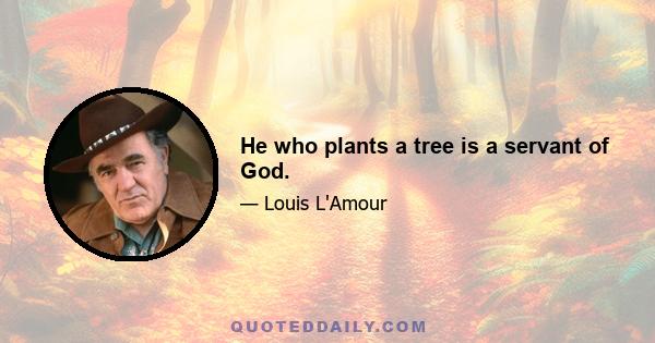 He who plants a tree is a servant of God.