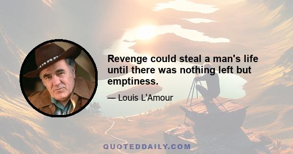 Revenge could steal a man's life until there was nothing left but emptiness.