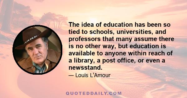 The idea of education has been so tied to schools, universities, and professors that many assume there is no other way, but education is available to anyone within reach of a library, a post office, or even a newsstand.