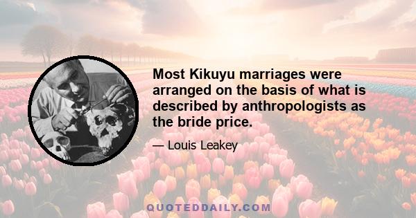 Most Kikuyu marriages were arranged on the basis of what is described by anthropologists as the bride price.