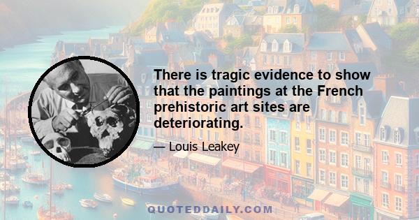 There is tragic evidence to show that the paintings at the French prehistoric art sites are deteriorating.