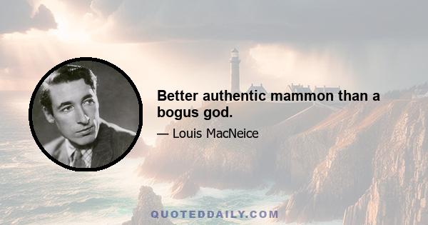 Better authentic mammon than a bogus god.