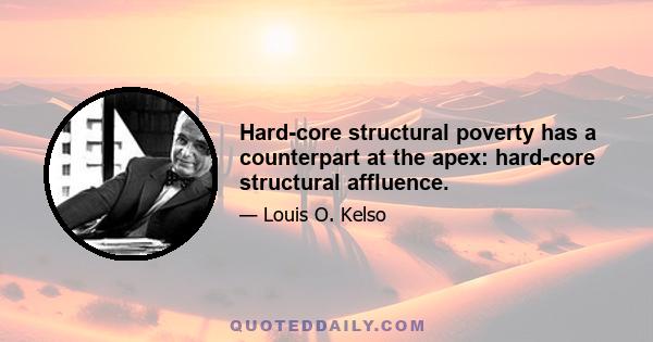 Hard-core structural poverty has a counterpart at the apex: hard-core structural affluence.