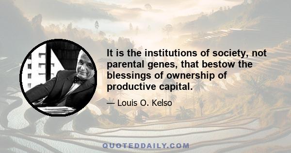 It is the institutions of society, not parental genes, that bestow the blessings of ownership of productive capital.