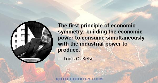 The first principle of economic symmetry: building the economic power to consume simultaneously with the industrial power to produce.