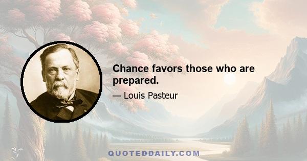 Chance favors those who are prepared.