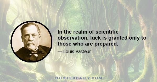 In the realm of scientific observation, luck is granted only to those who are prepared.