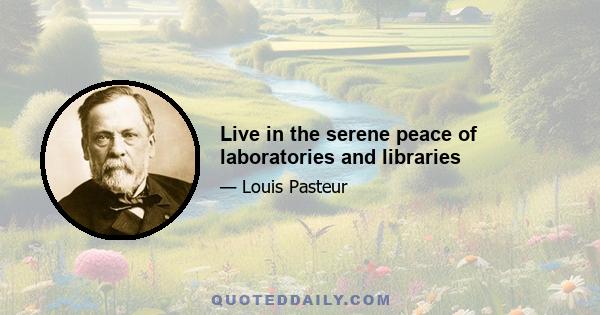 Live in the serene peace of laboratories and libraries