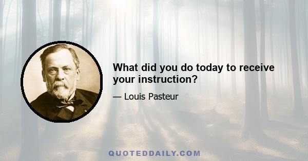 What did you do today to receive your instruction?