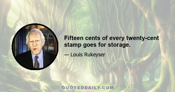 Fifteen cents of every twenty-cent stamp goes for storage.