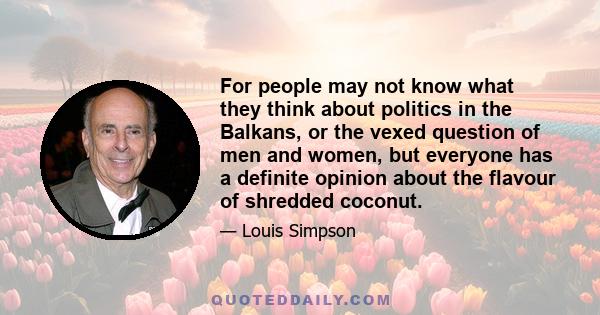 For people may not know what they think about politics in the Balkans, or the vexed question of men and women, but everyone has a definite opinion about the flavour of shredded coconut.