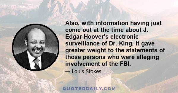 Also, with information having just come out at the time about J. Edgar Hoover's electronic surveillance of Dr. King, it gave greater weight to the statements of those persons who were alleging involvement of the FBI.