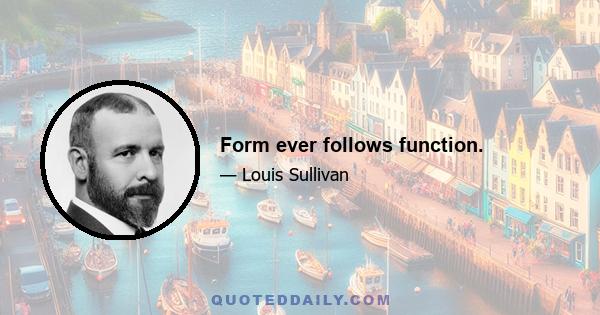 Form ever follows function.