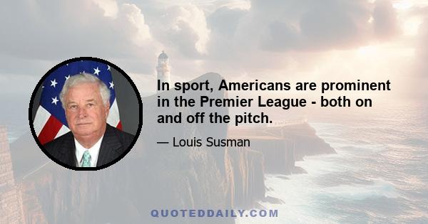 In sport, Americans are prominent in the Premier League - both on and off the pitch.