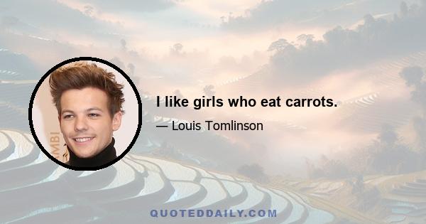 I like girls who eat carrots.