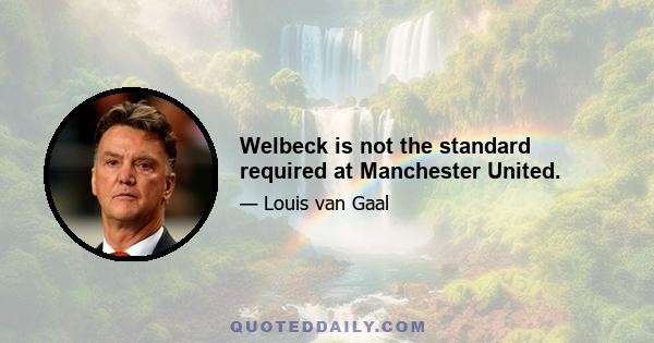 Welbeck is not the standard required at Manchester United.