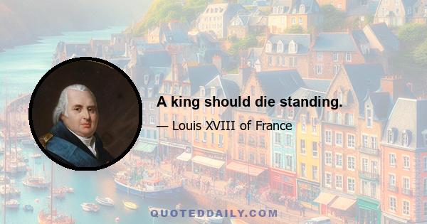 A king should die standing.