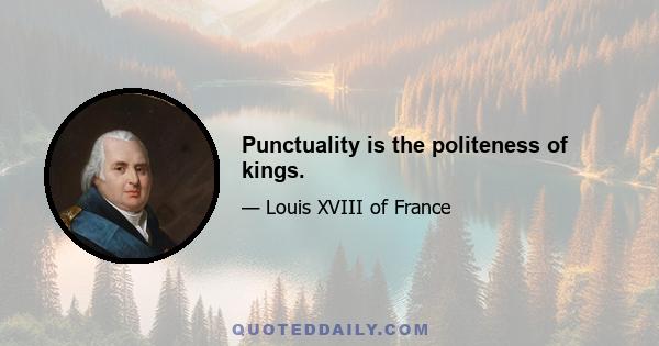 Punctuality is the politeness of kings.