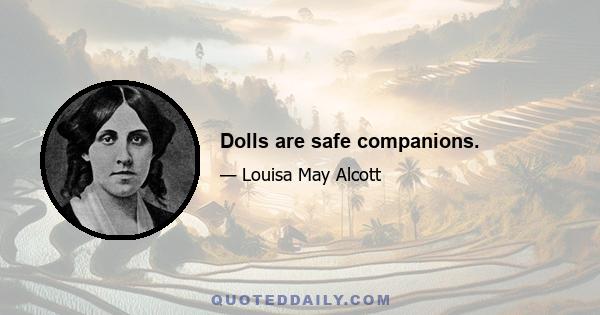 Dolls are safe companions.