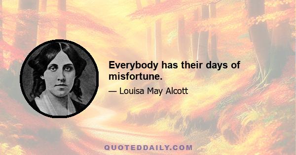 Everybody has their days of misfortune.