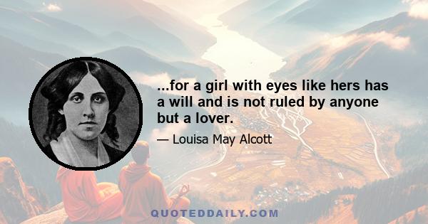 ...for a girl with eyes like hers has a will and is not ruled by anyone but a lover.