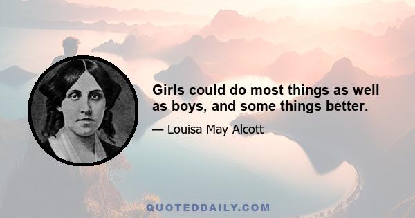 Girls could do most things as well as boys, and some things better.