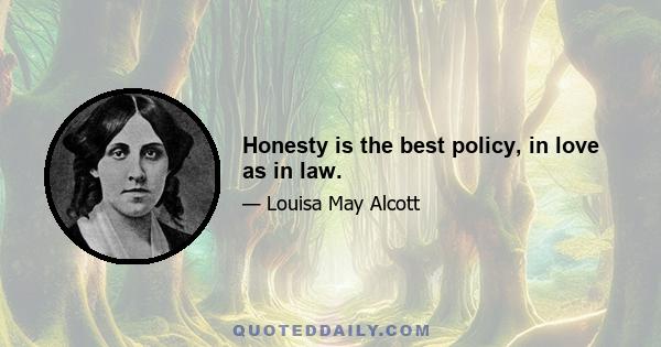 Honesty is the best policy, in love as in law.