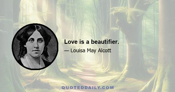 Love is a beautifier.