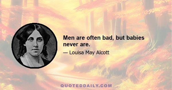 Men are often bad, but babies never are.