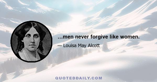 …men never forgive like women.