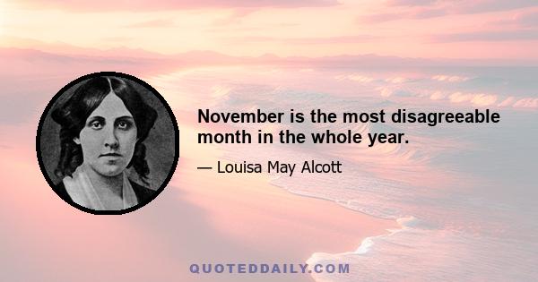 November is the most disagreeable month in the whole year.