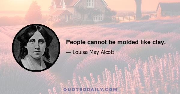 People cannot be molded like clay.