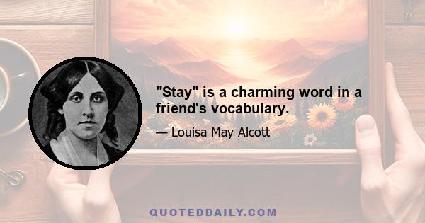 Stay is a charming word in a friend's vocabulary.