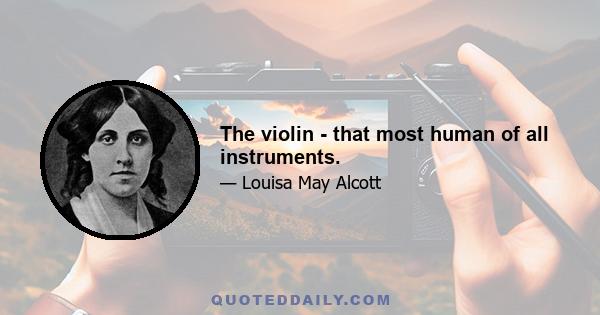 The violin - that most human of all instruments.