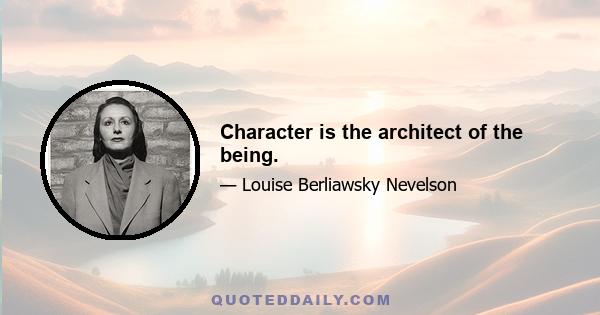 Character is the architect of the being.