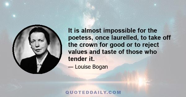 It is almost impossible for the poetess, once laurelled, to take off the crown for good or to reject values and taste of those who tender it.