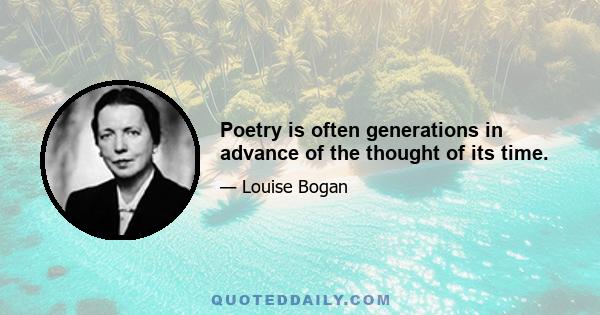 Poetry is often generations in advance of the thought of its time.