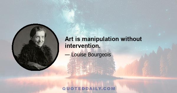 Art is manipulation without intervention.